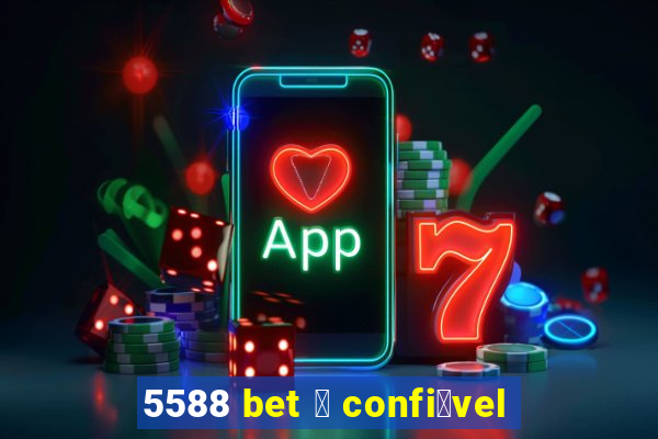 5588 bet 茅 confi谩vel